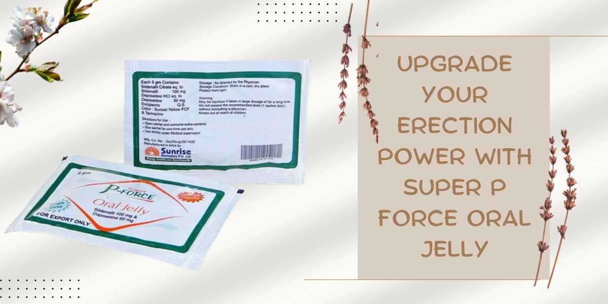 Upgrade Your Erection Power with Super p force oral jelly